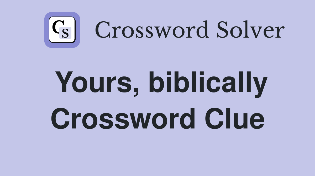 Yours biblically Crossword Clue Answers Crossword Solver